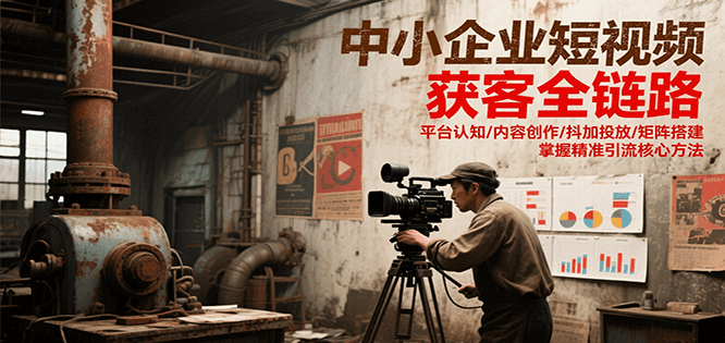 中小企业短视频获客全链路，平台认知/内容创作/抖加投放/矩阵搭建，精准引流核心方法-易知付