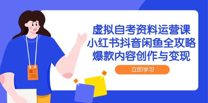 虚拟自考资料运营课，小红书抖音闲鱼全攻略，爆款内容创作与变现-易知付