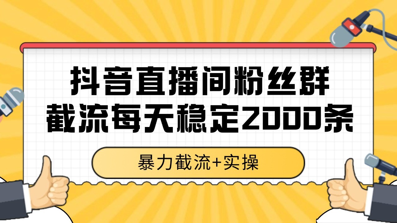 抖音直播间粉丝群截流，稳定采集数据全行业通用 2000+数据一天-易知付